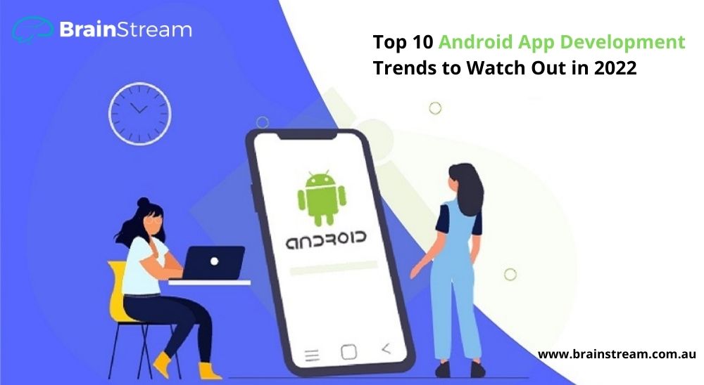 Top 10 Android App Development Trends to Watch Out in 2022